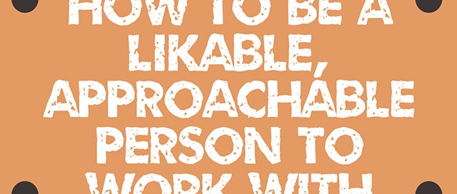 How To Be A Likable, Approachable Person To Work With