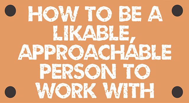 How To Be A Likable, Approachable Person To Work With